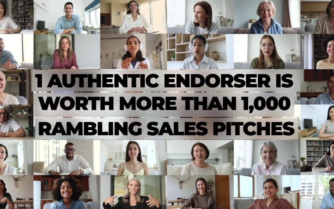 1 Authentic Endorser is Worth More Than 1,000 Rambling Sales Pitches